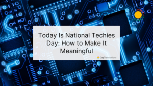 Today Is National Techies Day: How to Make It Meaningful